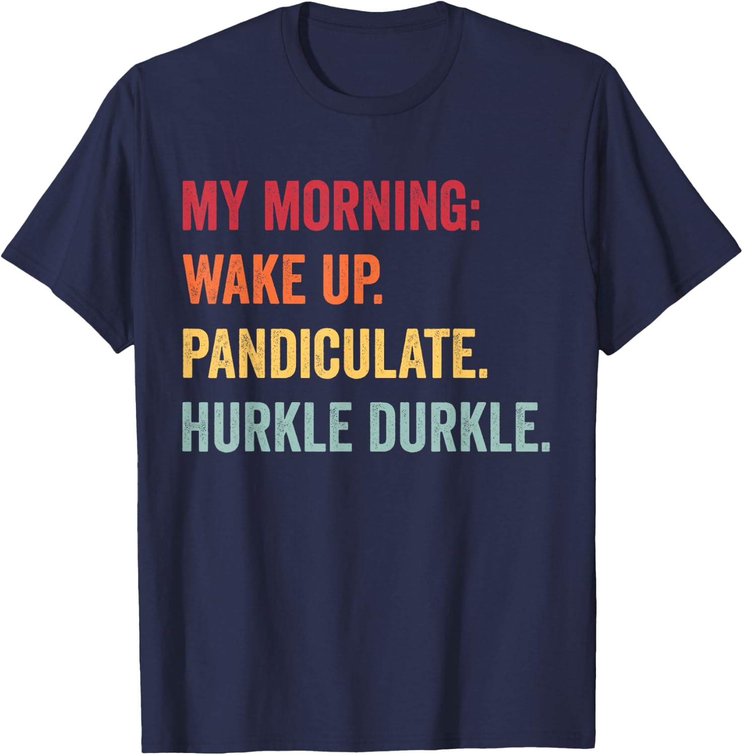 My Morning: Waken. Pandiculate. Hurkle Durkle. T-Shirt - T-Shirt | Navy