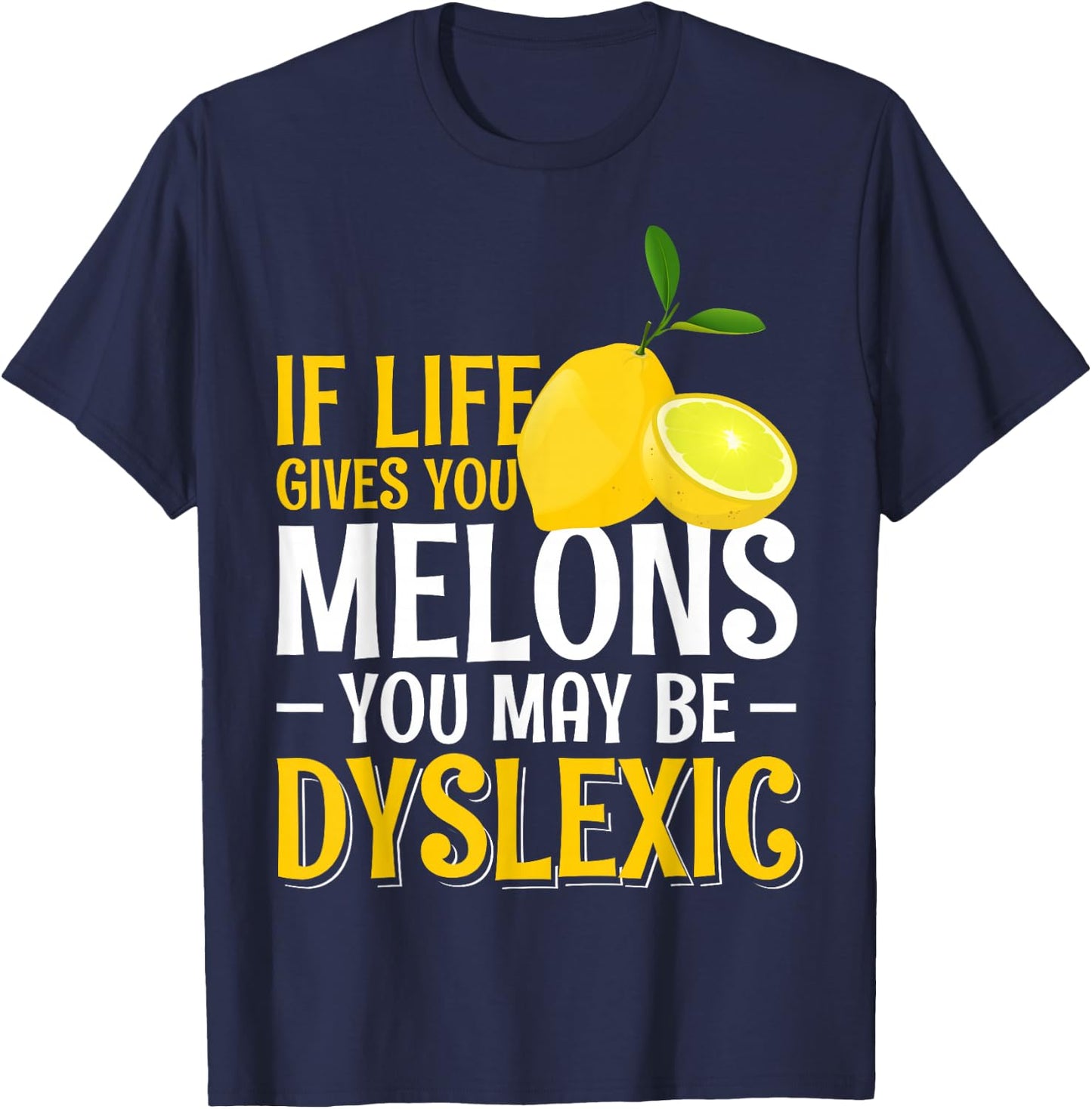 If Life Gives You Melons You May Be Dyslexic T-Shirt - T-Shirt | Navy