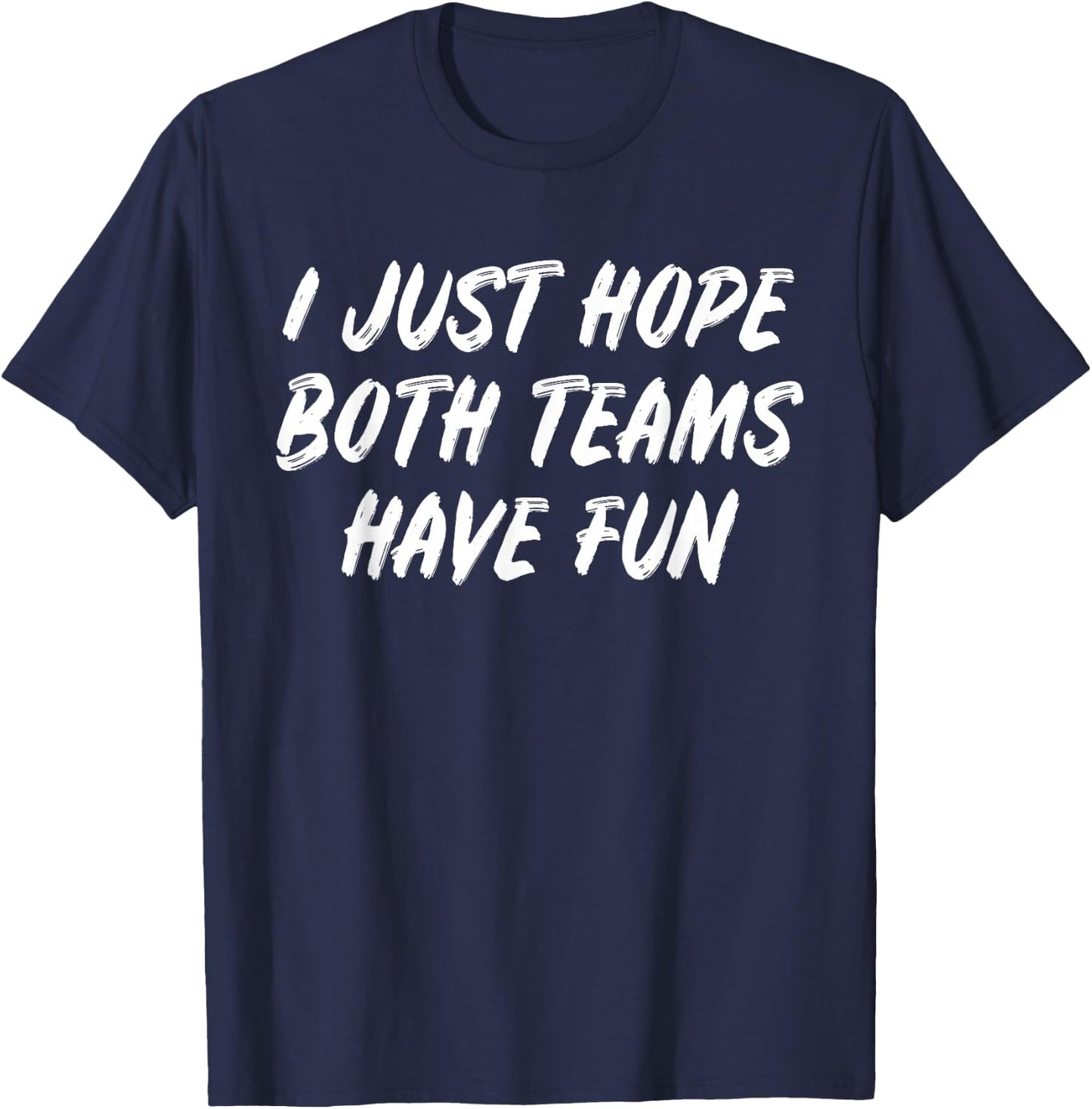 I Just Hope Both Teams Have Fun - Sports Fan Graphic T-Shirt - T-Shirt | Navy