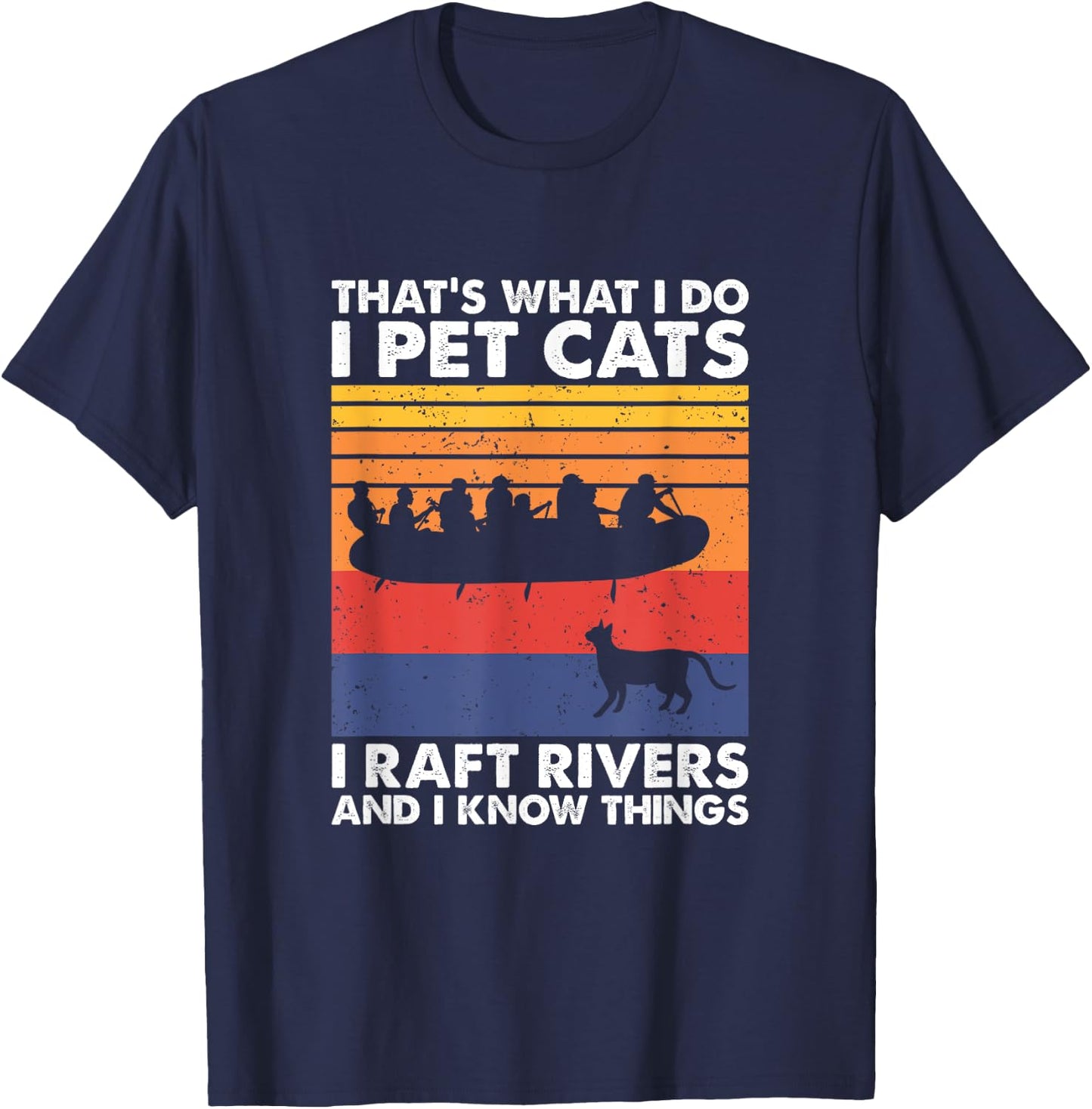 That's What I Do I Pet Cats I Raft Rivers And I Know Things T-Shirt - T-Shirt | Navy