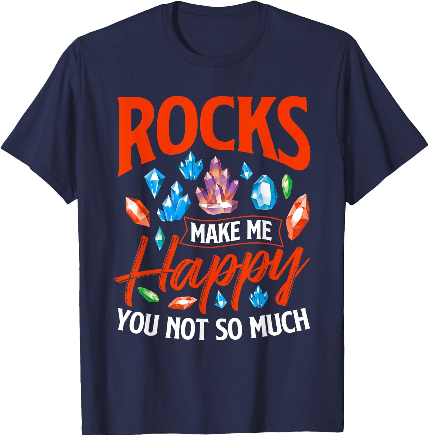 Rocks Make Me Happy - Rock Collector Geode Hunter Geology T-Shirt - T-Shirt | Navy