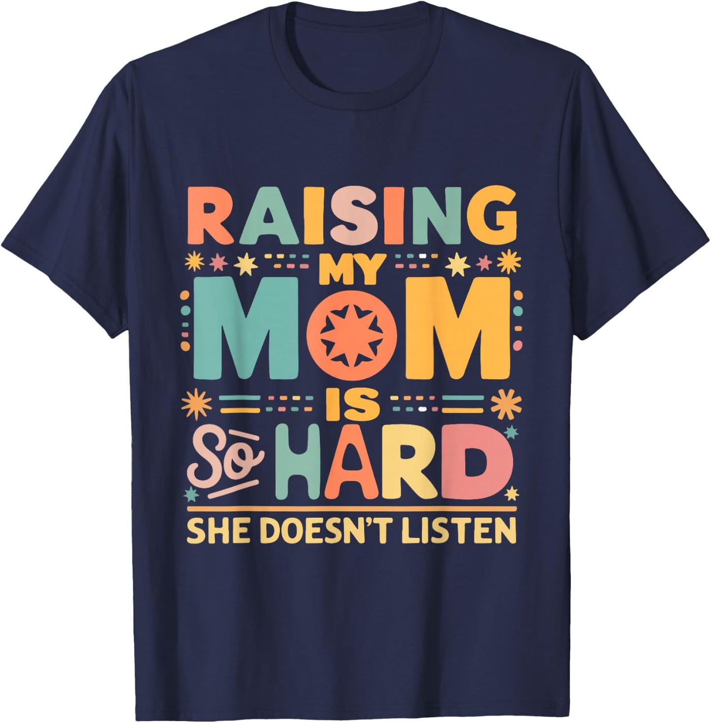 Raising My Mom Is So Hard She Doesn't Listen T-Shirt - T-Shirt | Navy