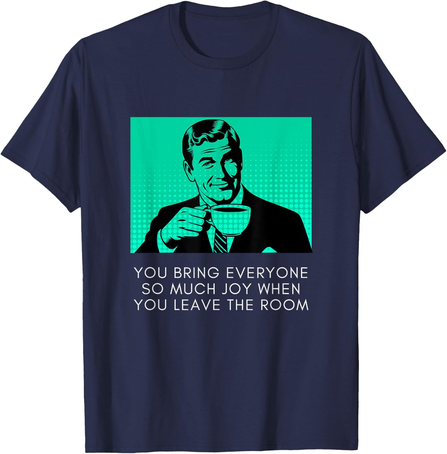 Bring Everyone Joy When You Leave Sarcastic Meme Coffee Guy T-Shirt - T-Shirt | Navy