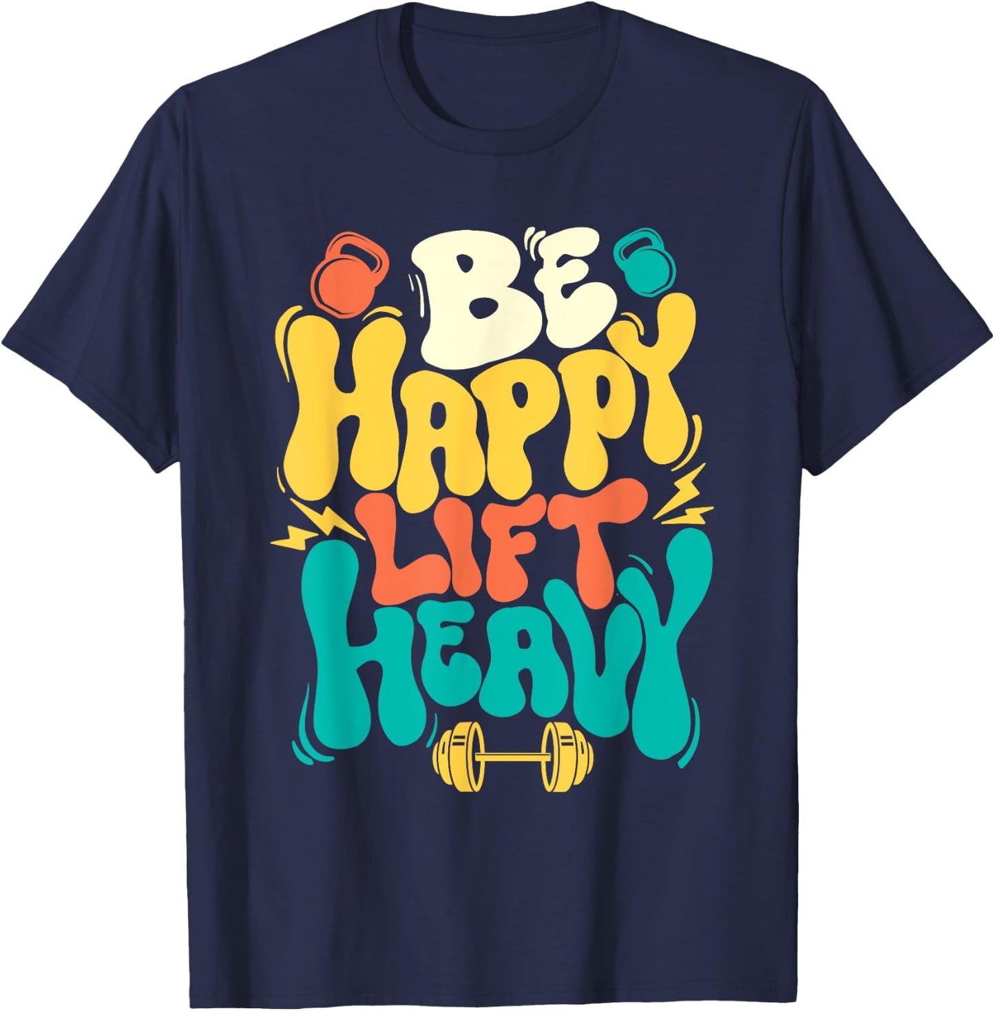 Be Happy Lift Heavy - Workout Gym Weightlifting Bodybuilding T-Shirt - T-Shirt | Navy