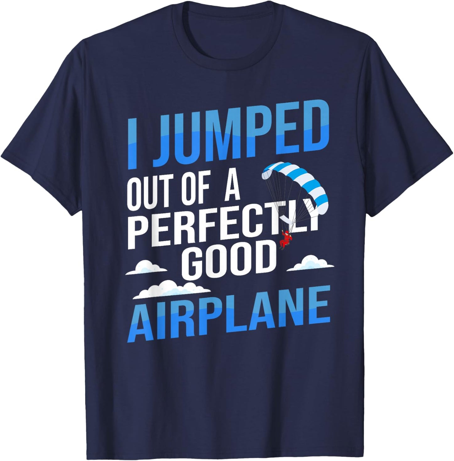 I Jumped Out of A Perfectly Good Airplane Skydiving T-Shirt - T-Shirt | Navy