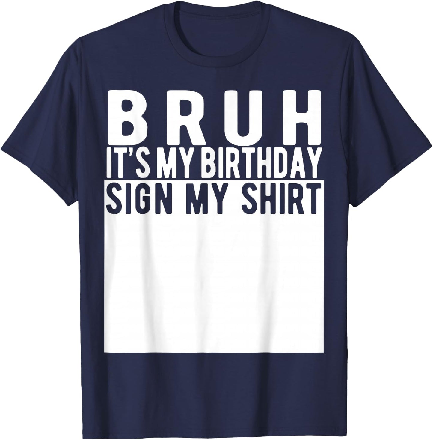 Bruh It's My Birthday Sign My Shirt Birthday T-Shirt - T-Shirt | Navy