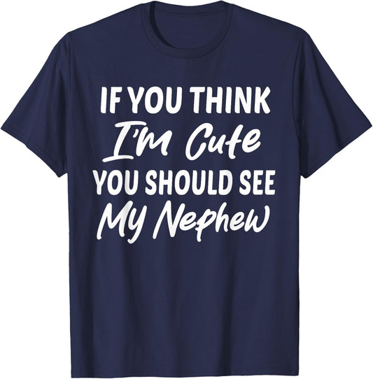 If You Think I'm Cute You Should See My Nephew Funny T-Shirt - T-Shirt | Navy