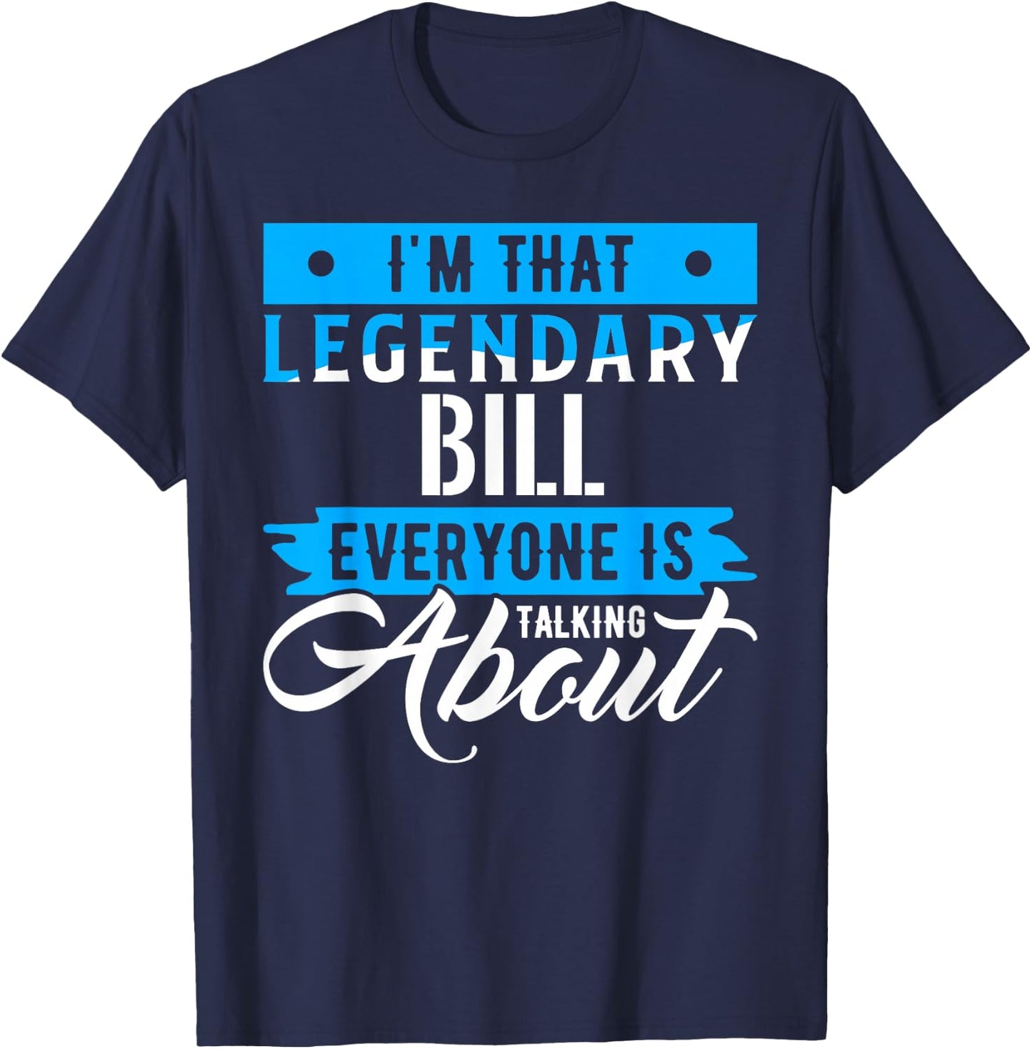 I'm That Legendary BILL Everyone is Talking About BILL T-Shirt - T-Shirt | Navy