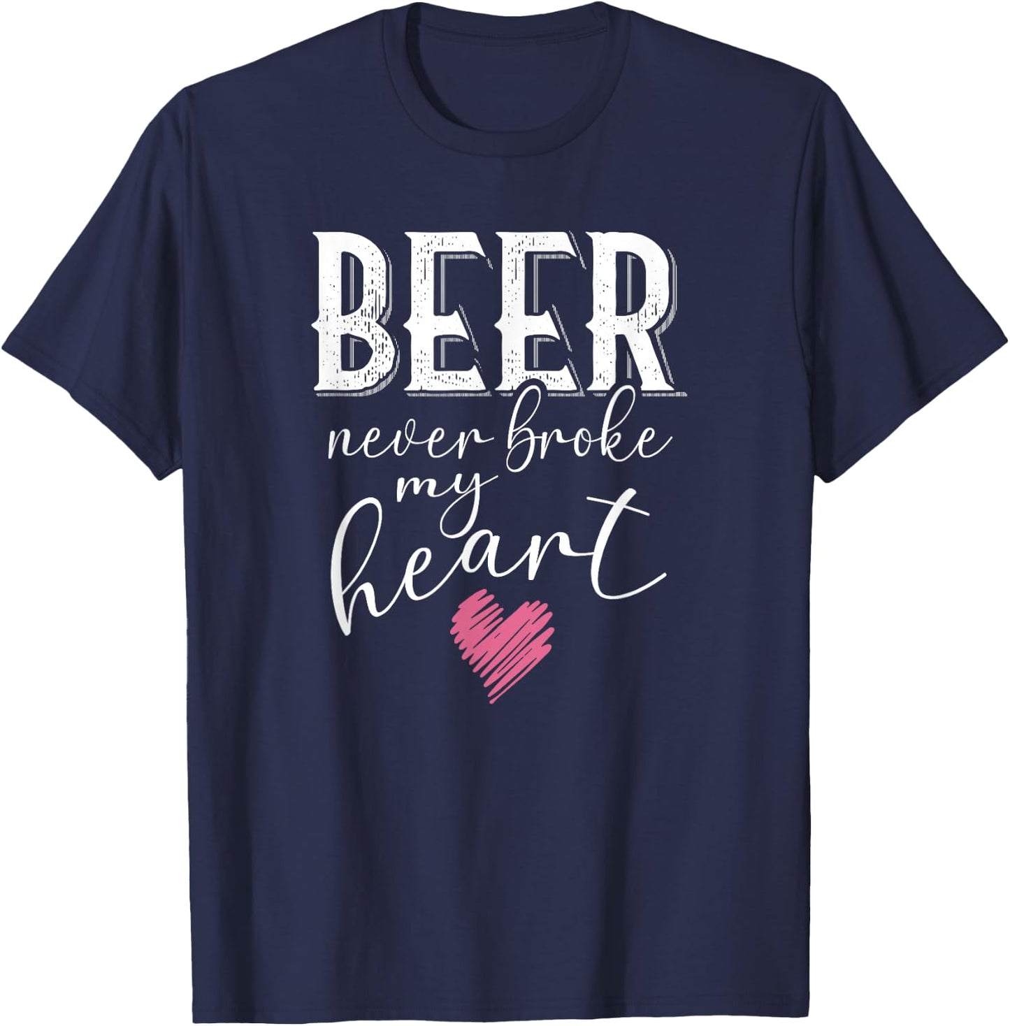 Beer Never Broke My Heart T-Shirt - T-Shirt | Navy