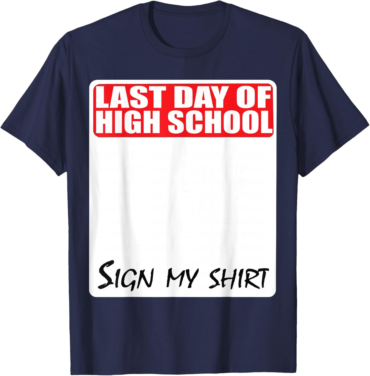 Last Day of High School Sign My Shirt T-Shirt - T-Shirt | Navy