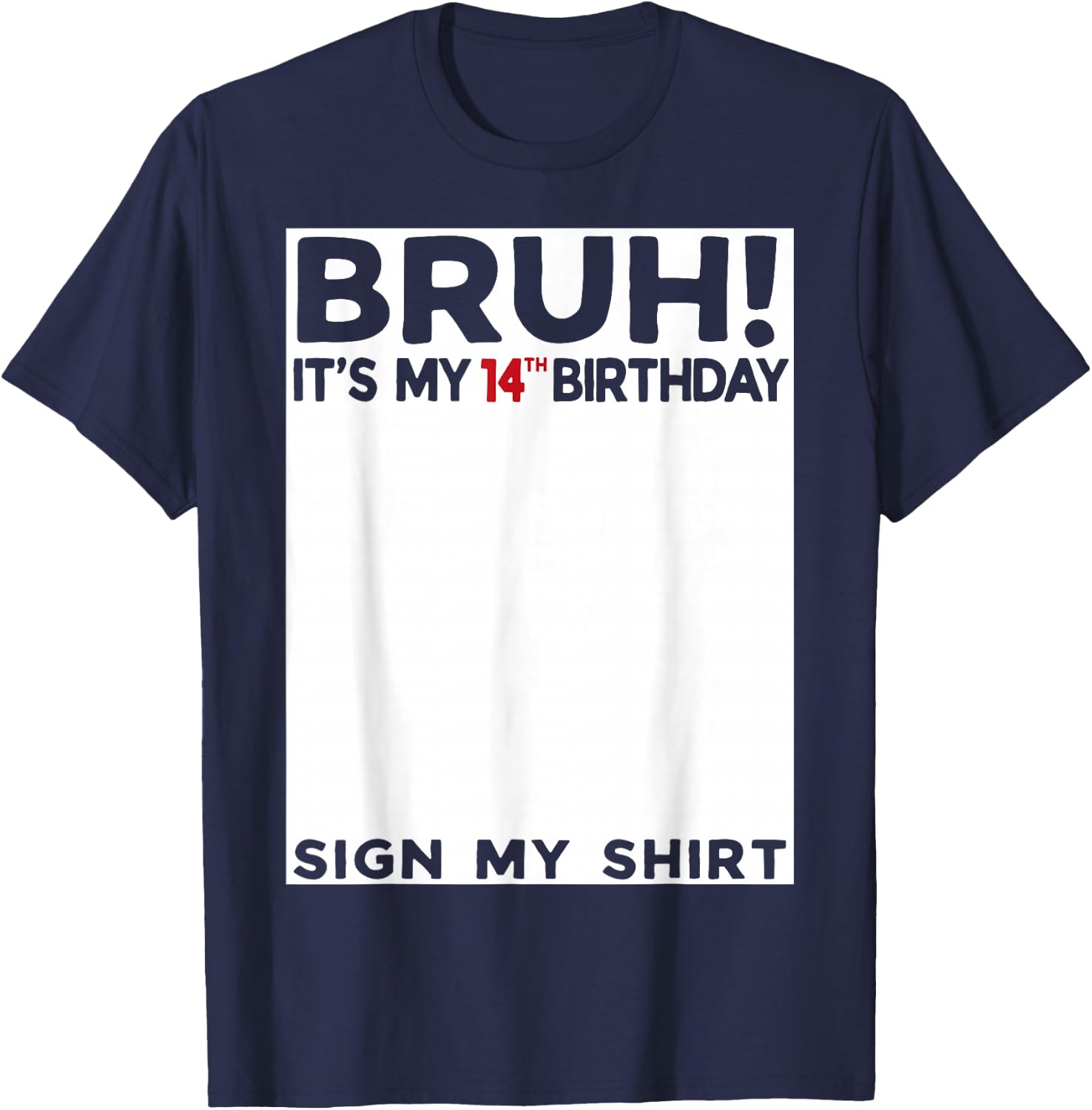 Bruh It's My 14th Birthday Sign My Shirt 14 Years Old Bday T-Shirt - T-Shirt | Navy