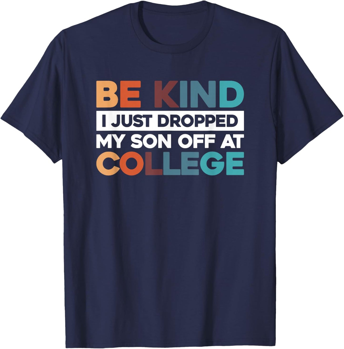 Be Kind I Just Dropped My Son Off At College T-Shirt - T-Shirt | Navy