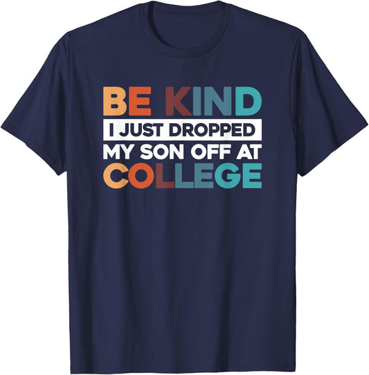 Be Kind I Just Dropped My Son Off At College T-Shirt - T-Shirt | Navy