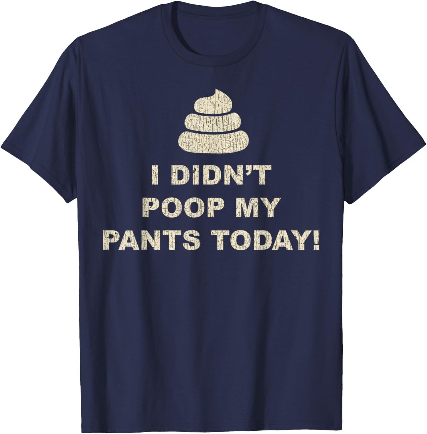 I Didn't Poop My Pants Today Funny Sarcastic Humor Gifts T-Shirt - T-Shirt | Navy