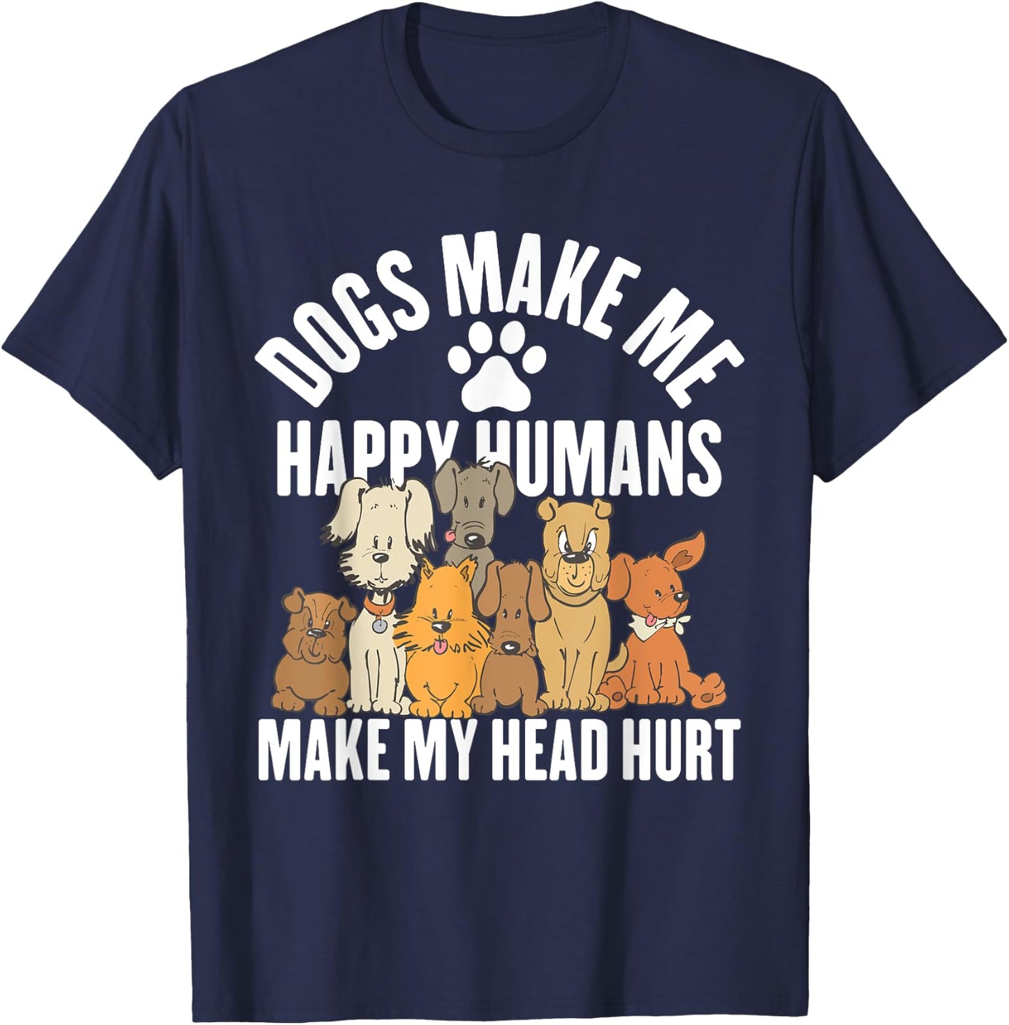 Dogs Make Me Happy Humans Make My Head Hurt T-Shirt - T-Shirt | Navy