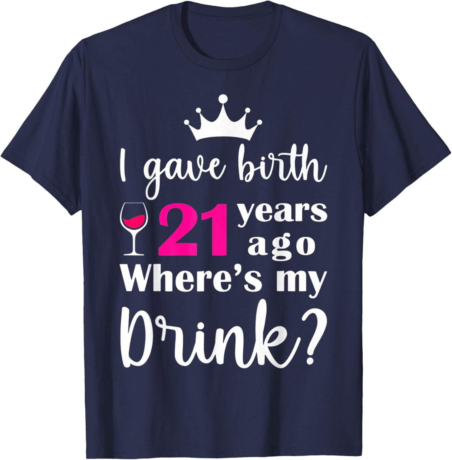 Birthday I Gave Birth 21 Years Ago Where's My Drink Lover T-Shirt - T-Shirt | Navy