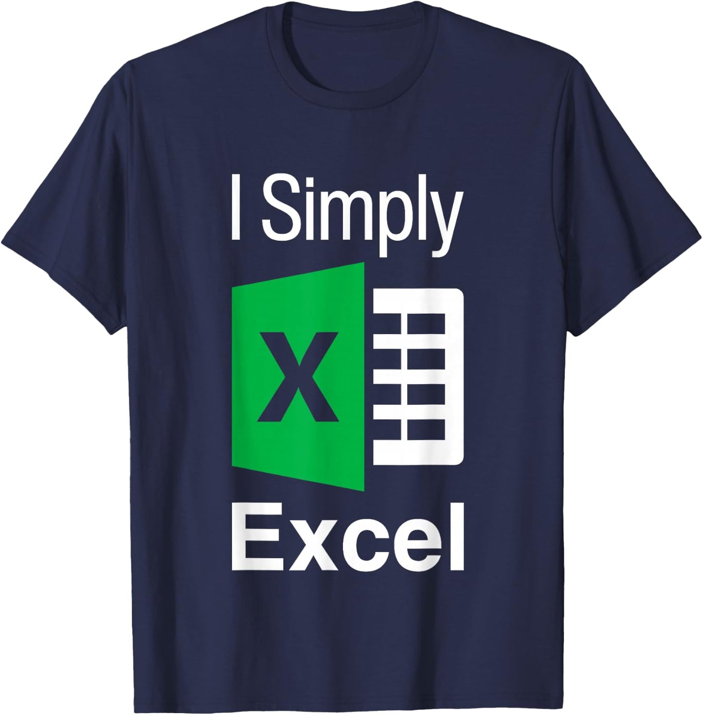 I Simply Excel Spreadsheet Funny I Excel In Spread Sheets T-Shirt - T-Shirt | Navy