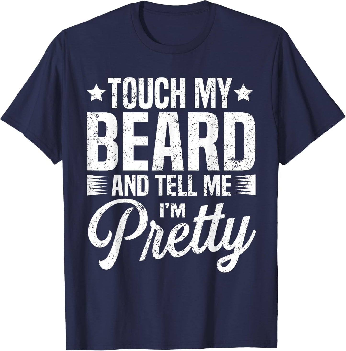 Beard Touch My Beard And Tell Me I'm Pretty Bearded Man T-Shirt - T-Shirt | Navy