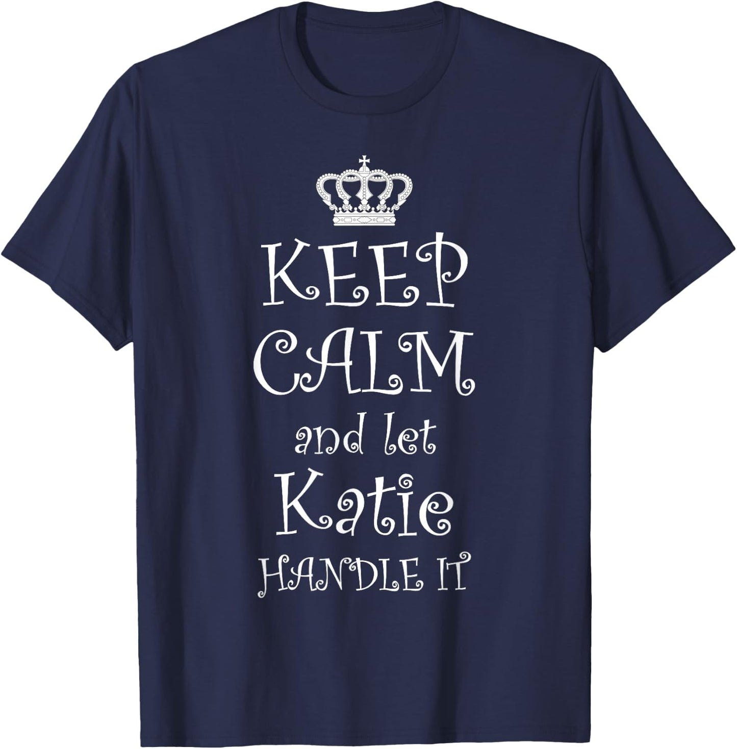 KEEP CALM and LET KATIE HANDLE IT - | Name Gift T-Shirt - T-Shirt | Navy