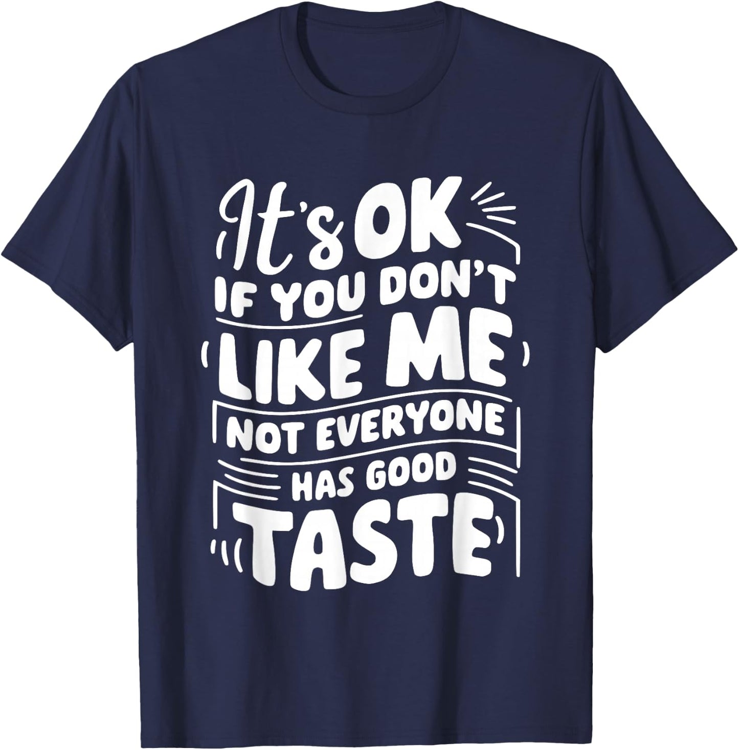 It’s OK if You Don't Like Me Not Everyone Has Good Taste T-Shirt - T-Shirt | Navy
