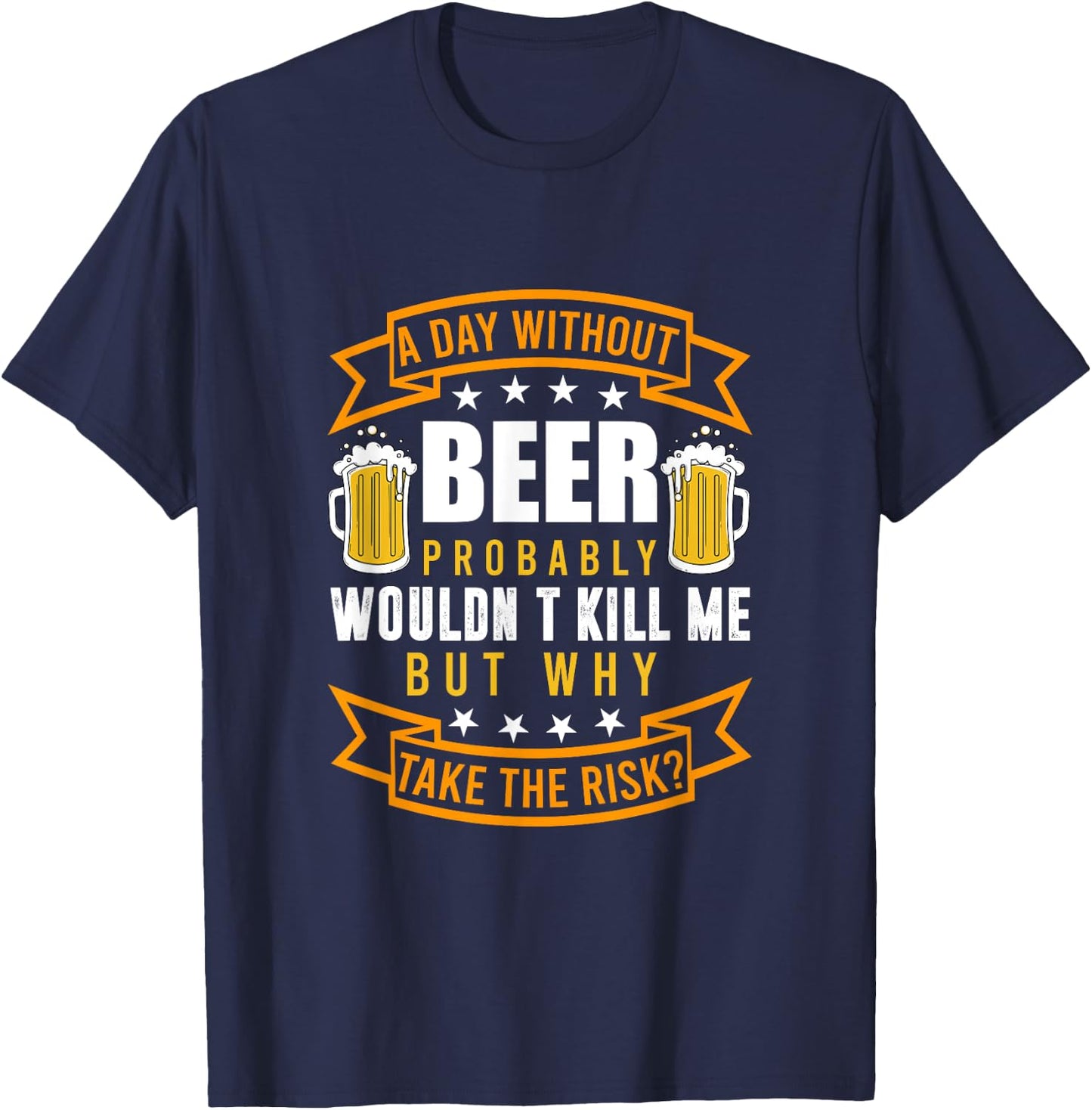 A day without beer would probably not kill me T-Shirt - T-Shirt | Navy