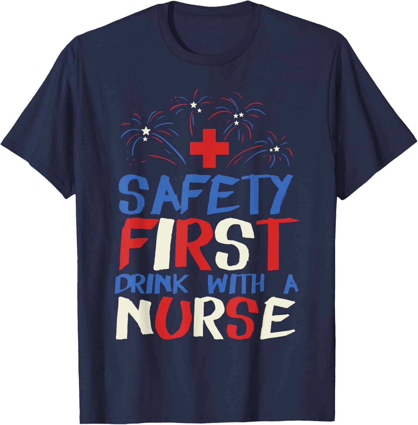 Safety First Drink With A Nurse Shirt 4th Of July USA Party Women Men T-Shirt - T-Shirt | Navy