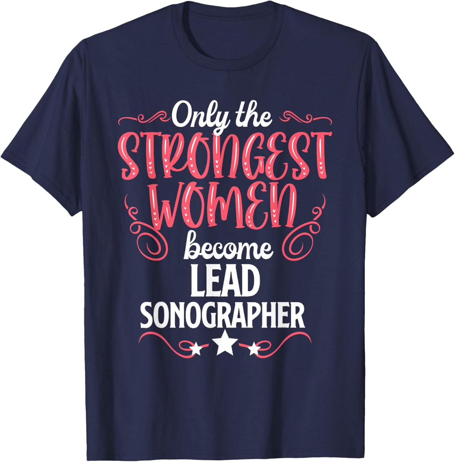 Only The Strongest Women Become Lead Sonographer T-Shirt - T-Shirt | Navy