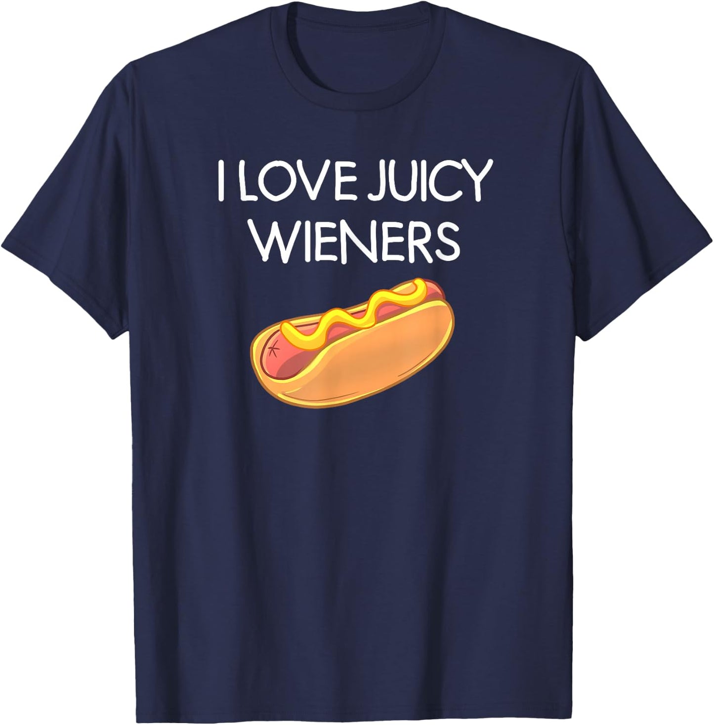 I Love Juicy Wieners, Funny, Joke, Sarcastic, Family T-Shirt - T-Shirt | Navy