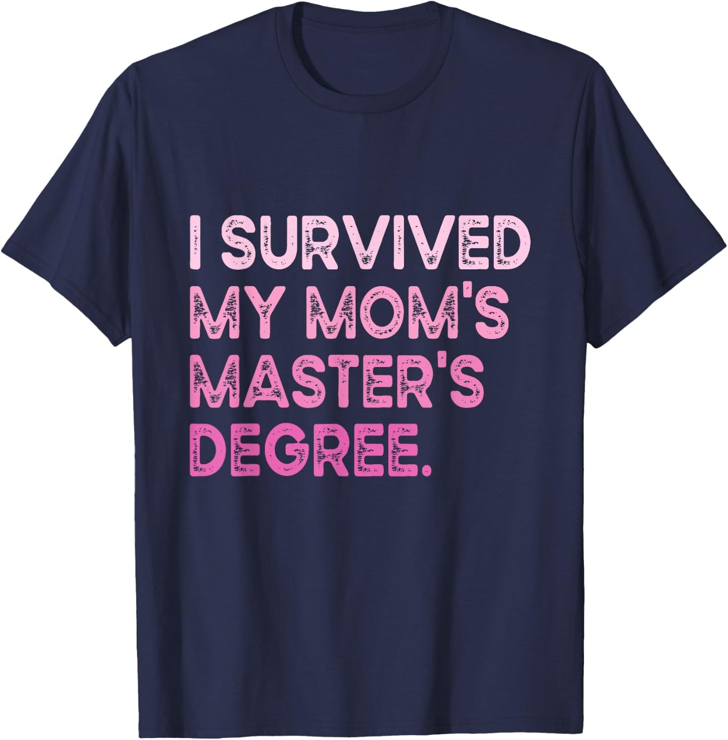 I Survived My Mom's Master's Degree Masters Graduation 2024 T-Shirt - T-Shirt | Navy
