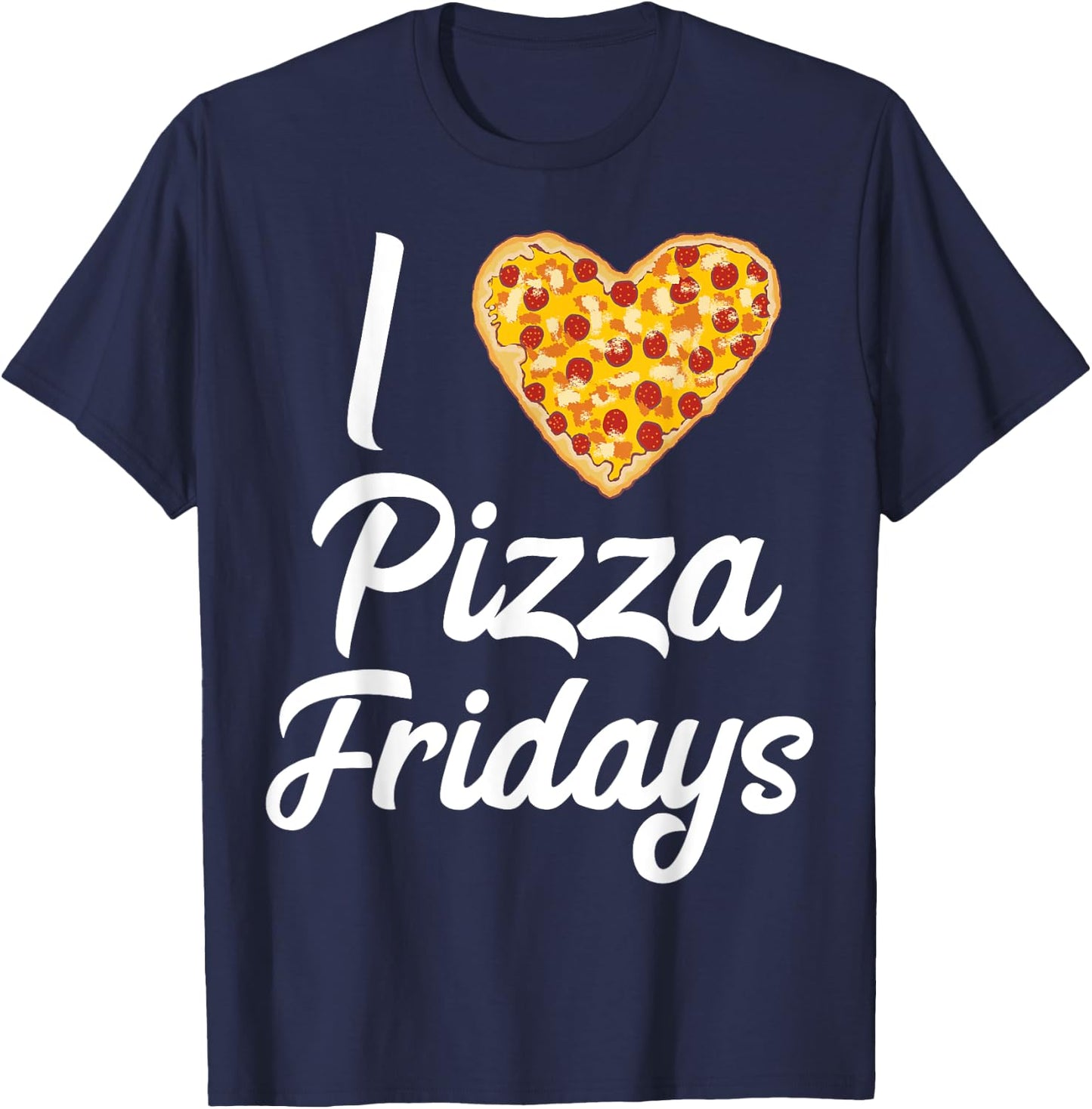 I Love Pizza Fridays Quote Pizza Lovers Pizza Friday Meme T-Shirt - T-Shirt | Navy