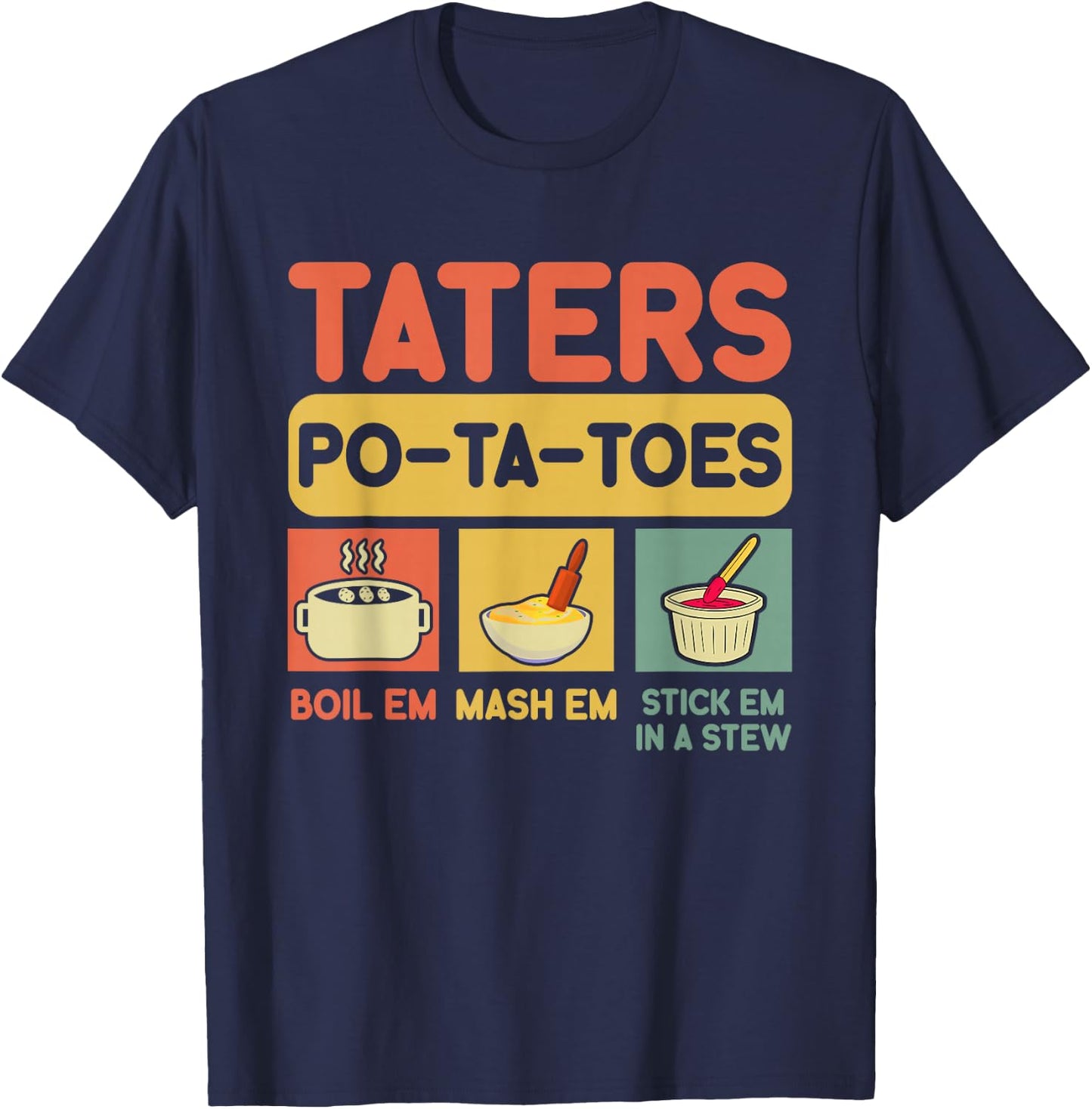 Taters Potatoes Boil Em Mash Em Stick Em In A Stew , Small, Black T-Shirt - T-Shirt | Navy