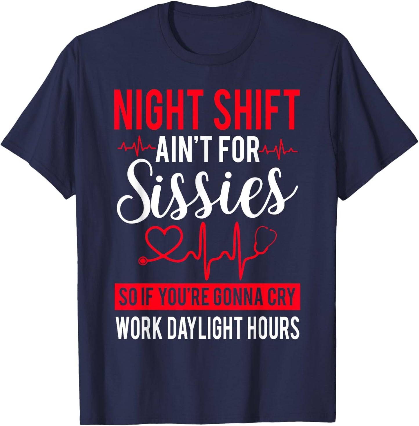 Night Shift Ain't For Sissies So If You're Gonna Cry T-Shirt - T-Shirt | Navy