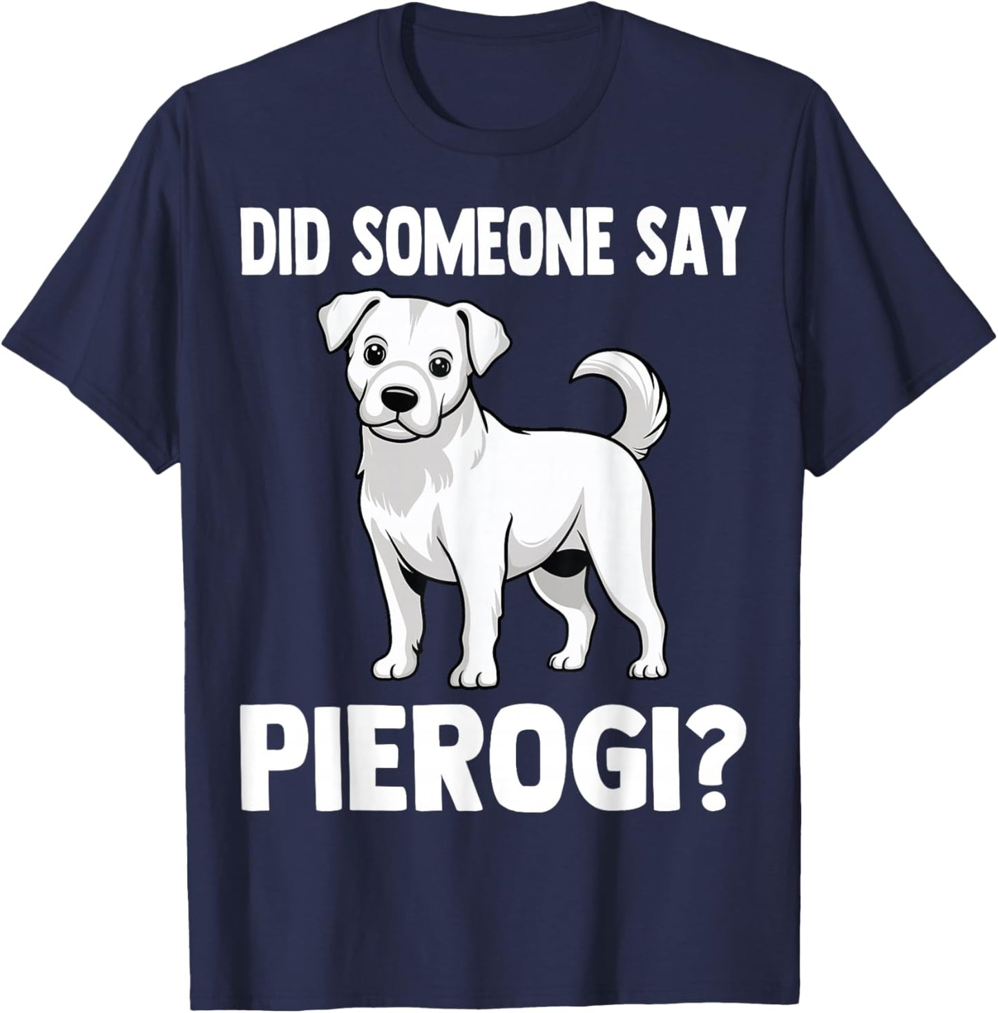 Did Someone Say Pierogi - Funny Polish Pierogis Dog Lover T-Shirt - T-Shirt | Navy