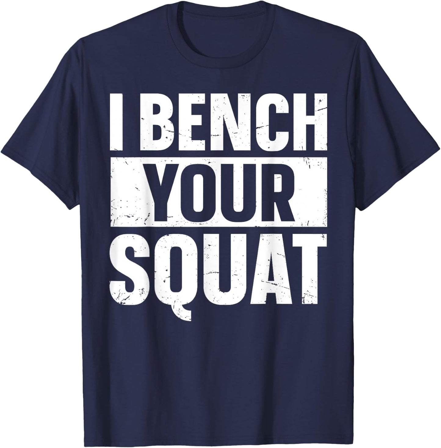 I Bench Your Squat Powerlifting Strength Training Exercise T-Shirt - T-Shirt | Navy
