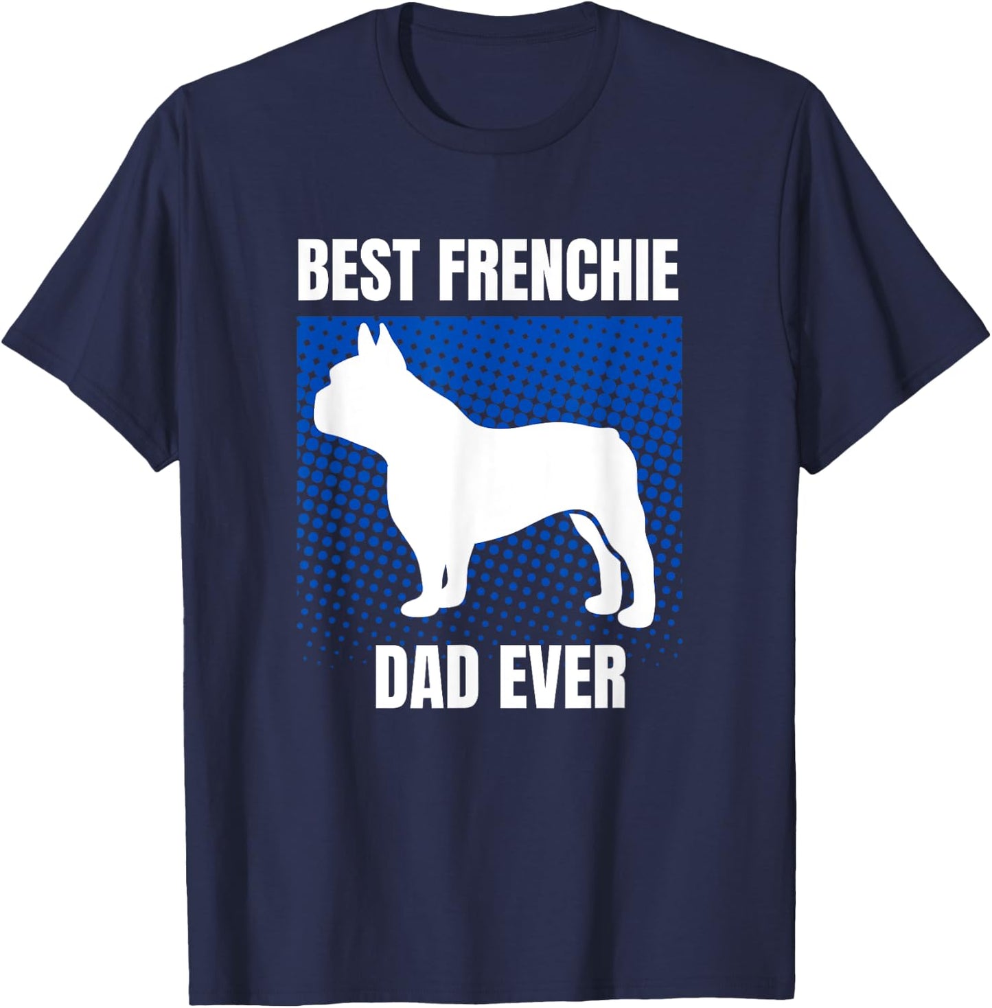 Best Frenchie Dad Ever French Bulldog Papa Fathers Day Gift Women Kids T-Shirt - T-Shirt | Navy