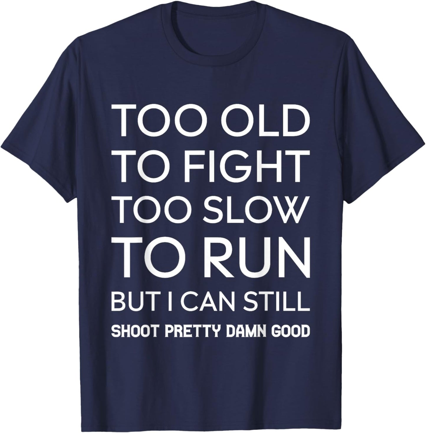 Too Old To Fight Too Slow To Run But I Can Still Shoot T-Shirt - T-Shirt | Navy