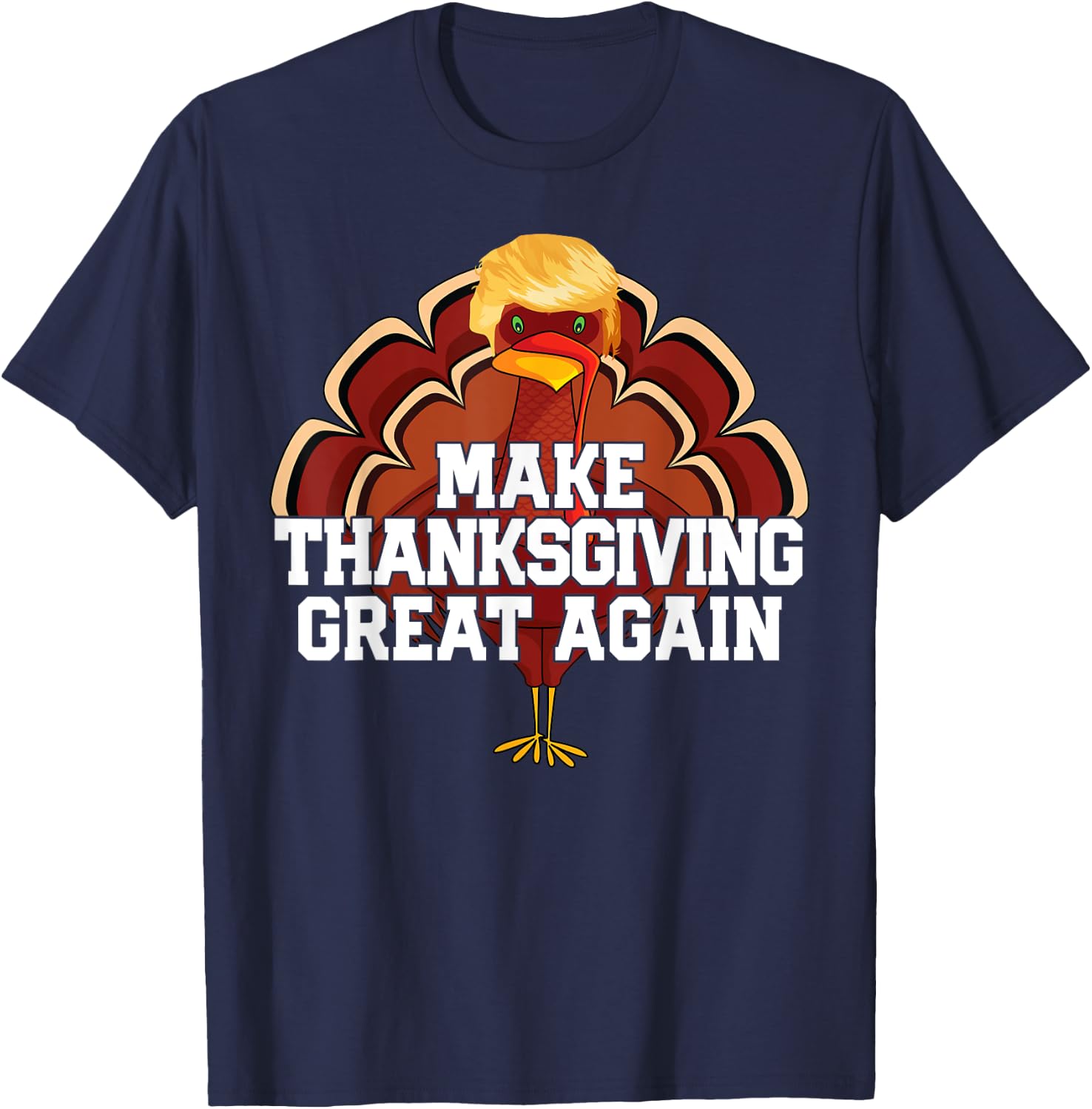 MAKE THANKSGIVING GREAT AGAIN Trump Turkey Funny Men Women T-Shirt - T-Shirt | Navy