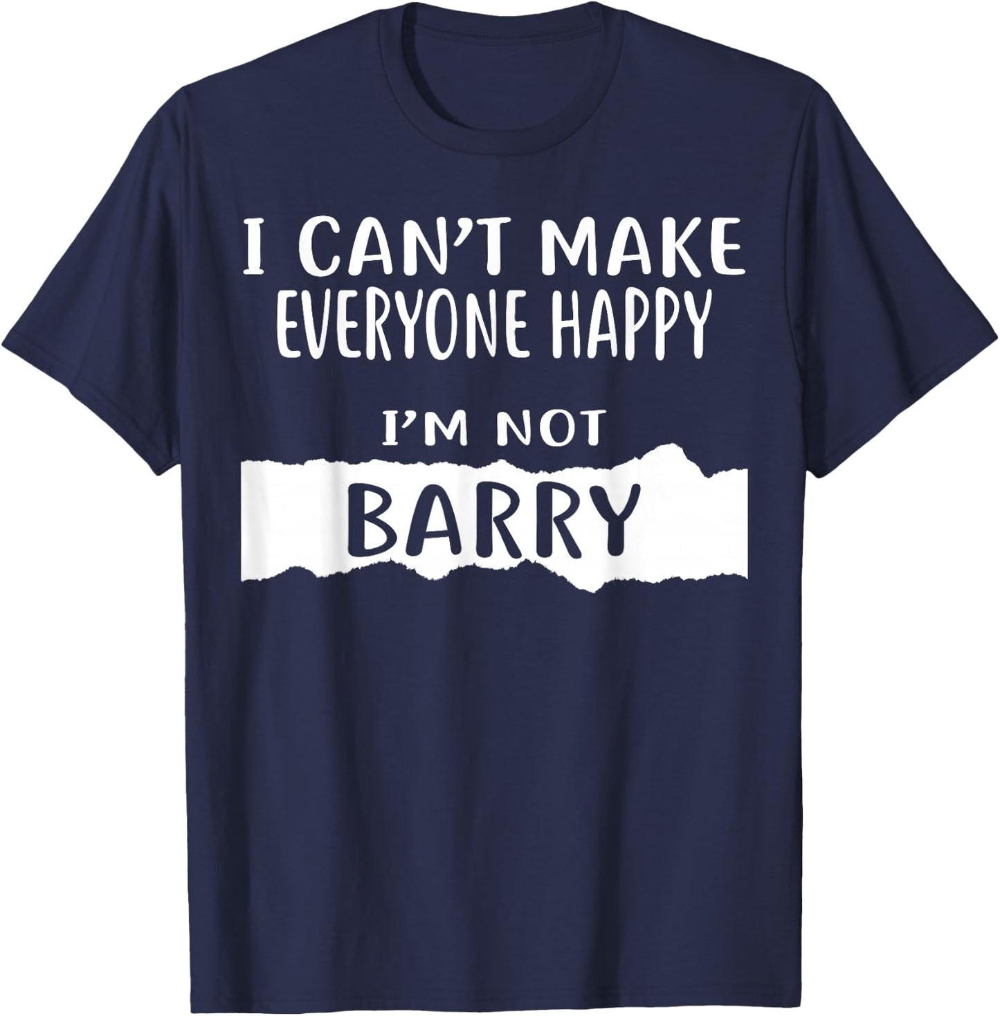 I Can't Make Everyone Happy, I'm Not Barry T-Shirt - T-Shirt | Navy