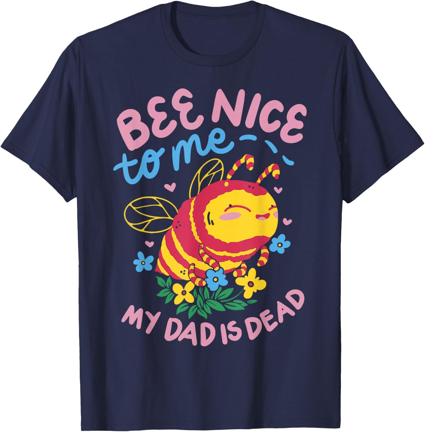 Bee Nice To Me My Dad Is Dead T-Shirt - T-Shirt | Navy