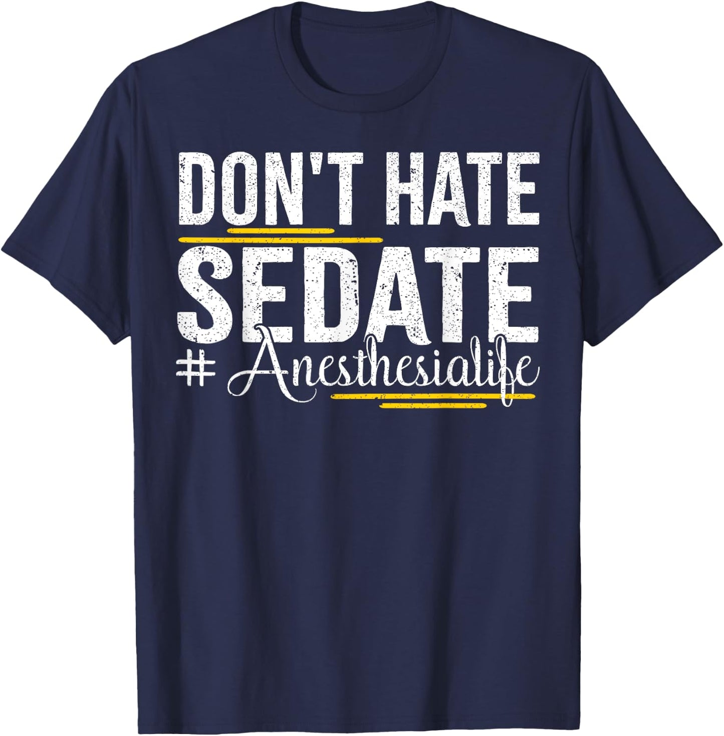Don't Hate Sedate Life for Anesthesia CRNA and ICU Propofol T-Shirt - T-Shirt | Navy
