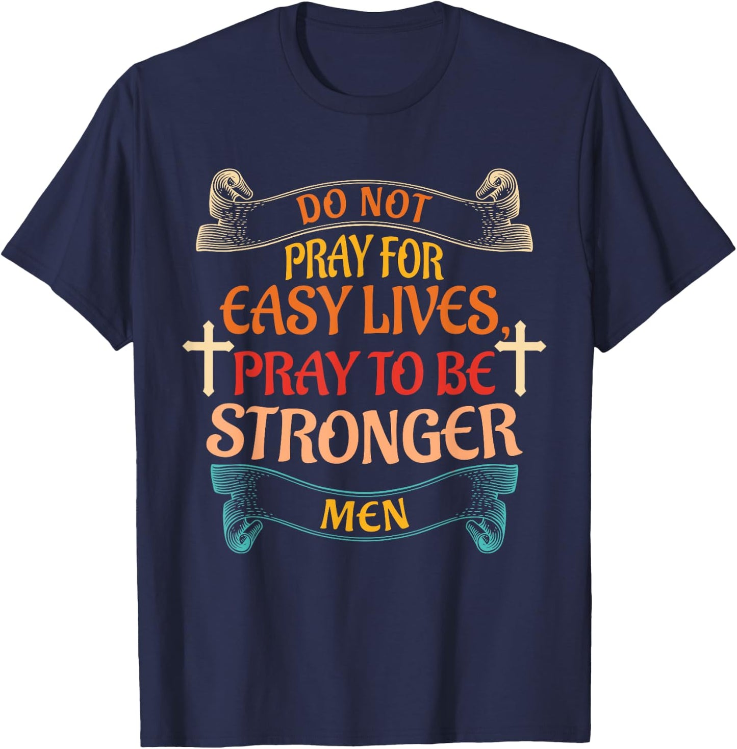 Do Not Pray For Easy Lives Quote T-Shirt - T-Shirt | Navy