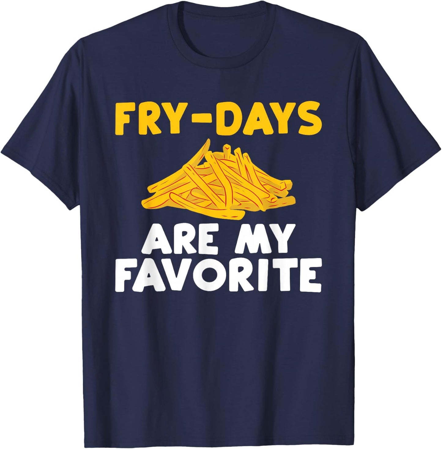 Fry Days are my Favorite Funny French Fries T-Shirt - T-Shirt | Navy