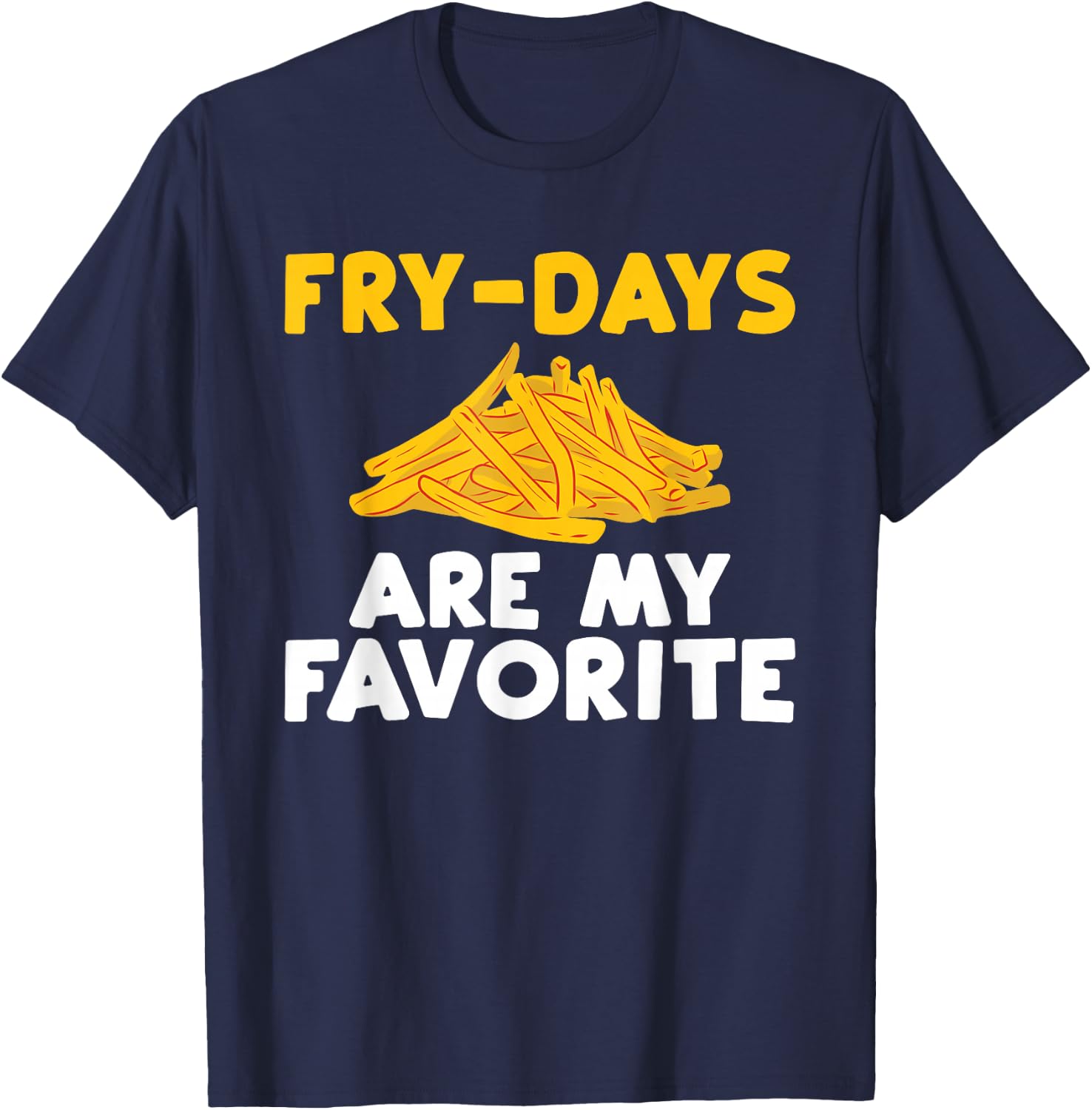 Fry Days are my Favorite Funny French Fries T-Shirt - T-Shirt | Navy