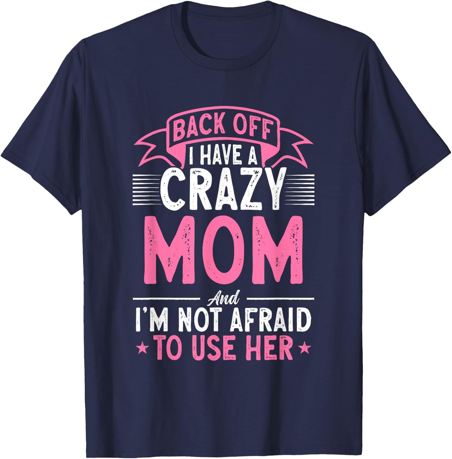 Back Off I Have A Crazy Mom And I'm Not Afraid To Use Her T-Shirt - T-Shirt | Navy