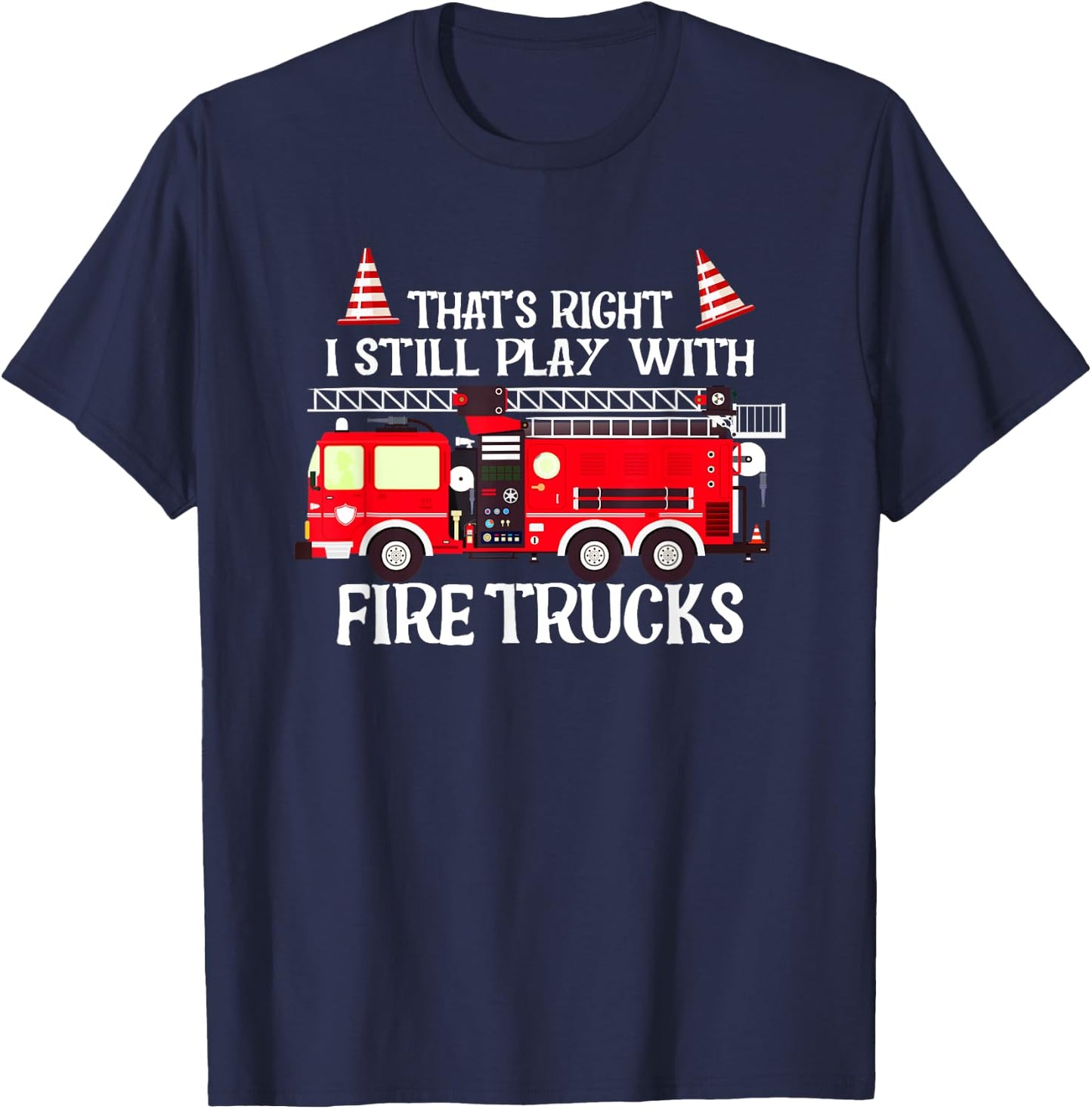 That's right I still play with Firetrucks T-Shirt - T-Shirt | Navy