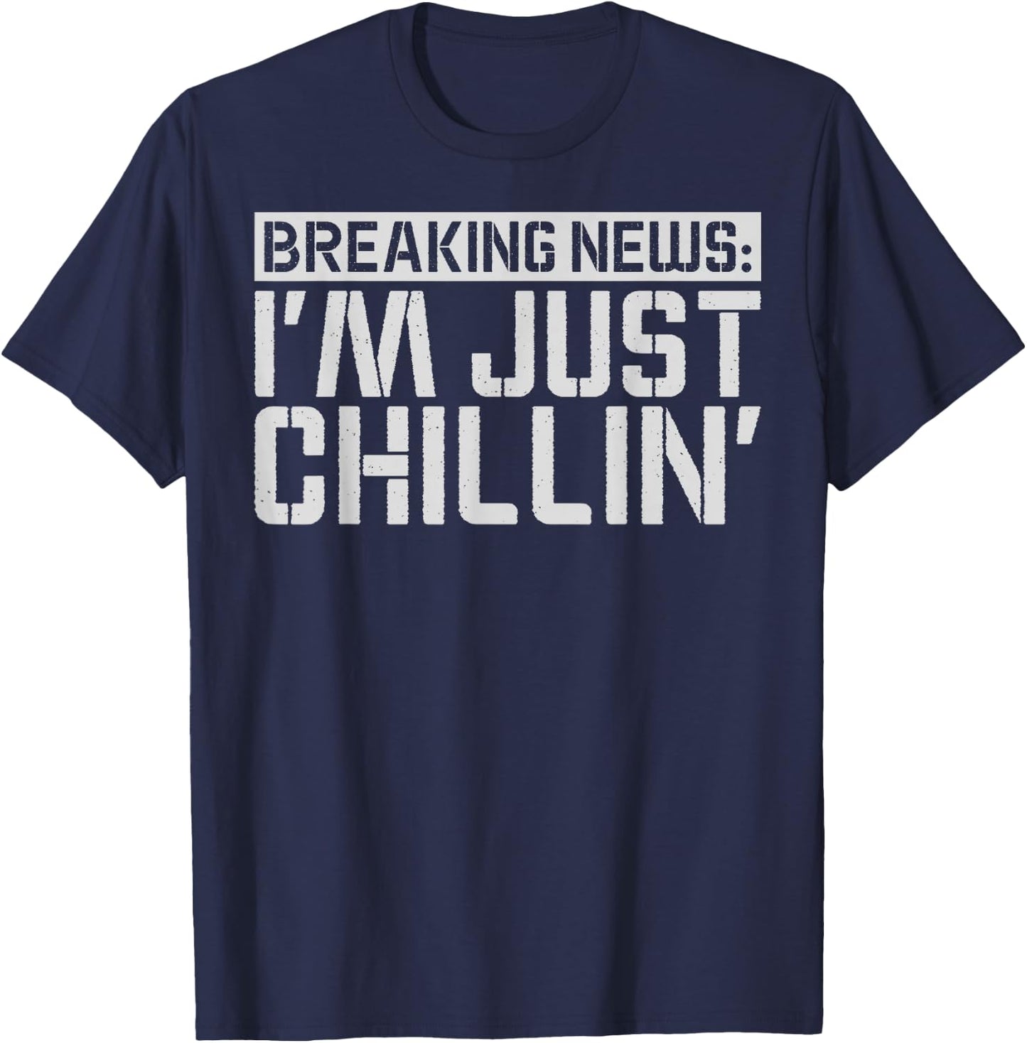 Breaking News: I'm Just Chillin' Funny sarcastic humor T-Shirt - T-Shirt | Navy