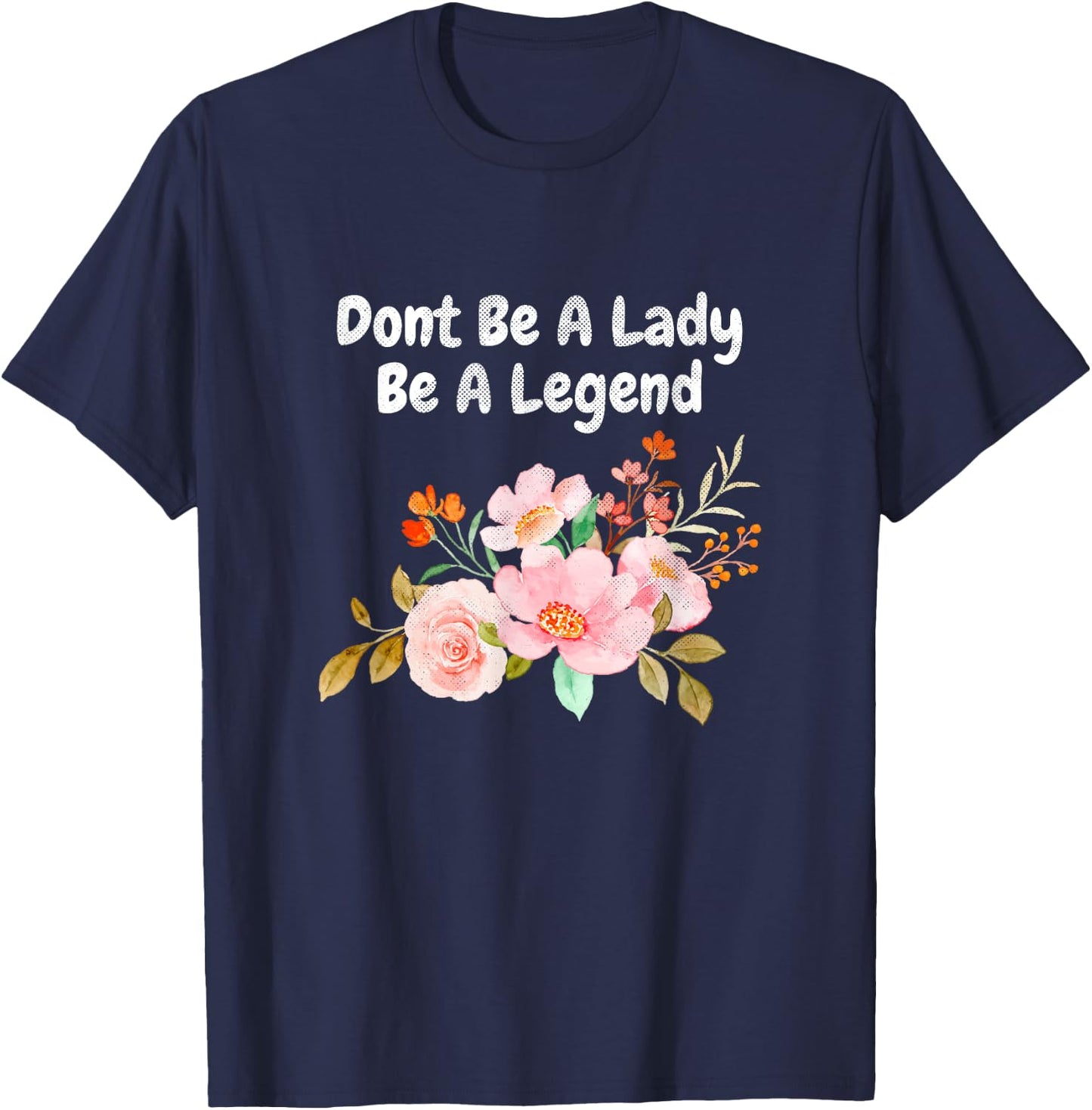 Dont Be A Lady Be A Legend Advocate Rights Woman Equality T-Shirt - T-Shirt | Navy
