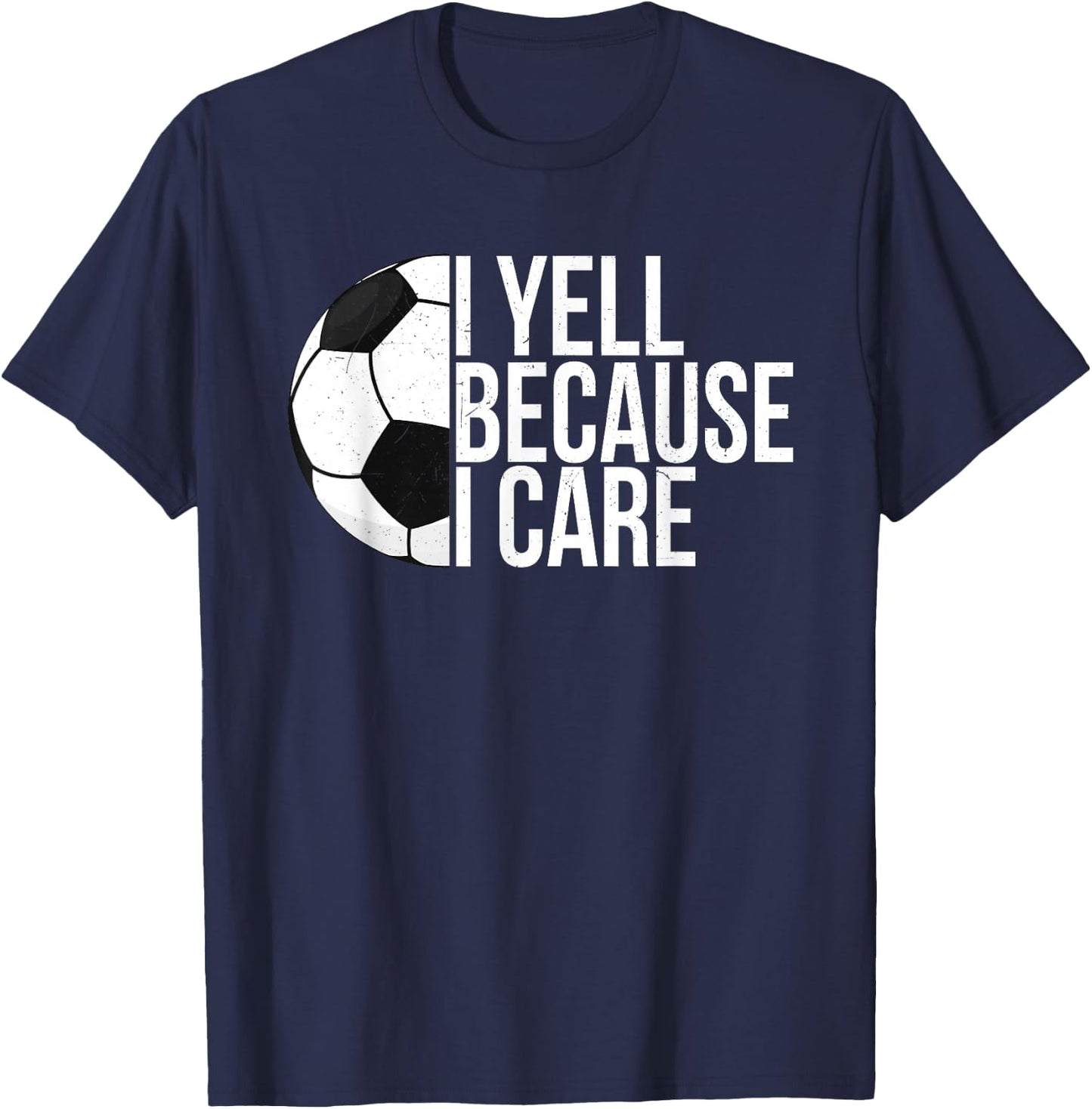 I Yell Because I Care Funny Soccer Fan Sport Women Men T-Shirt - T-Shirt | Navy