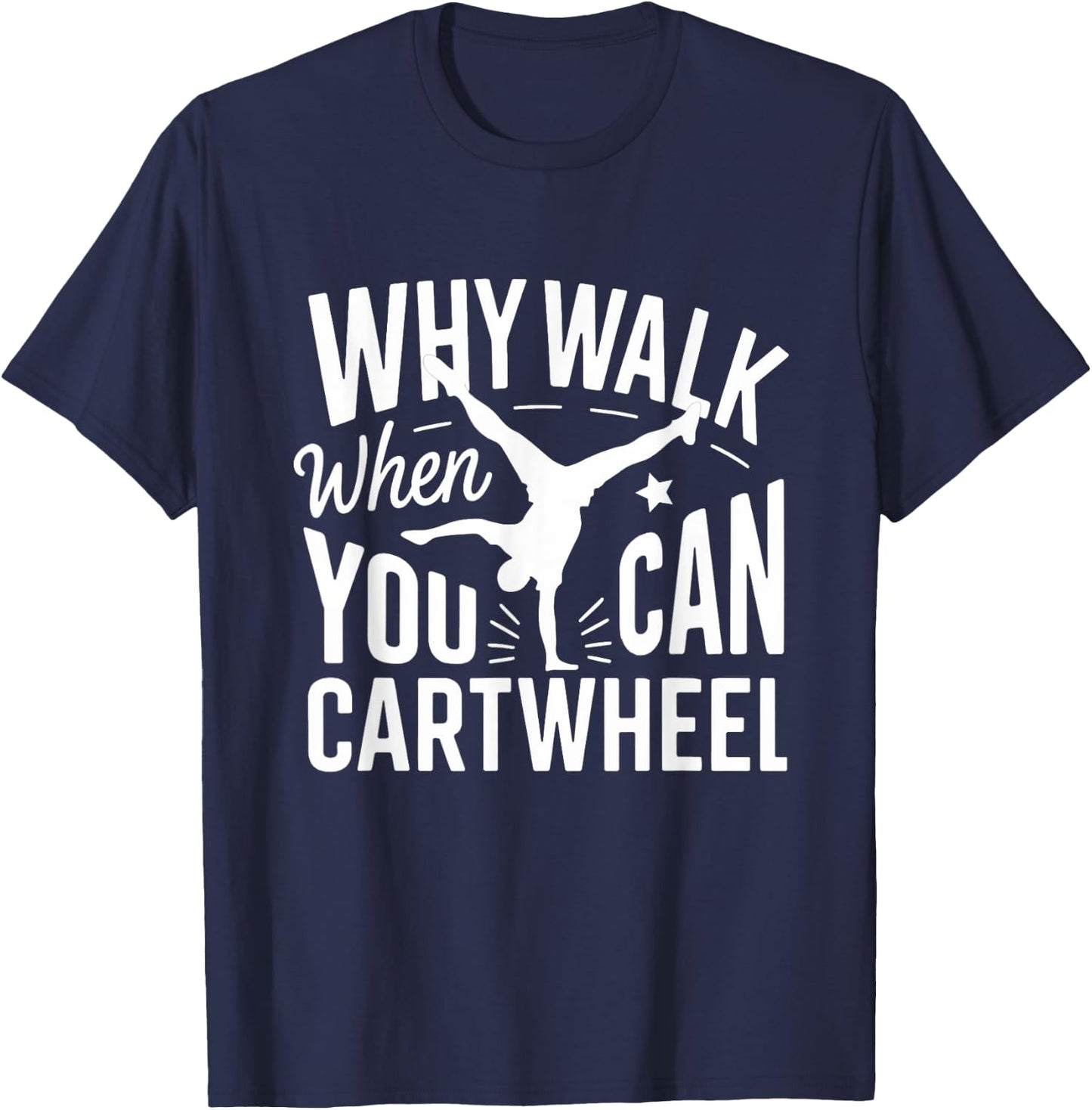 Why Walk When You Can Cartwheel Funny Gymnastic Women Girls T-Shirt - T-Shirt | Navy