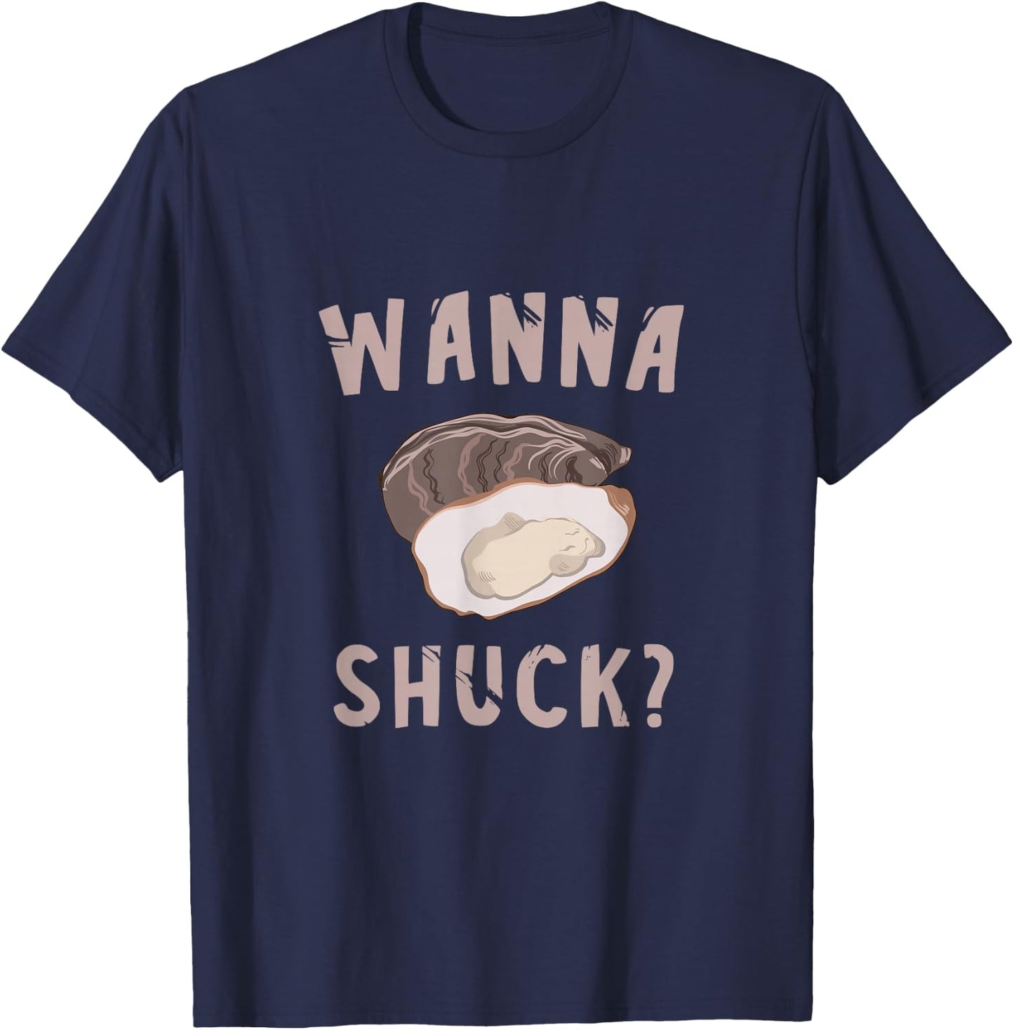 Oyster Wanna Shuck? Oyster Shucking Mollusc Shucker T-Shirt - T-Shirt | Navy